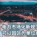 電力市場(chǎng)化新規(guī)：可以園區(qū)為單位成立售電公司